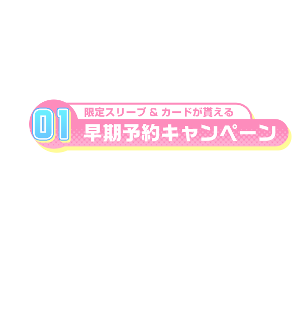 限定スリーブ＆カードが貰える早期予約キャンペーン