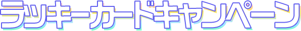 ラッキーカードキャンペーン